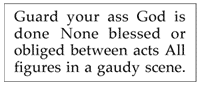 Text Box: Guard your ass God is done None blessed or obliged between acts All figures in a gaudy scene. e??